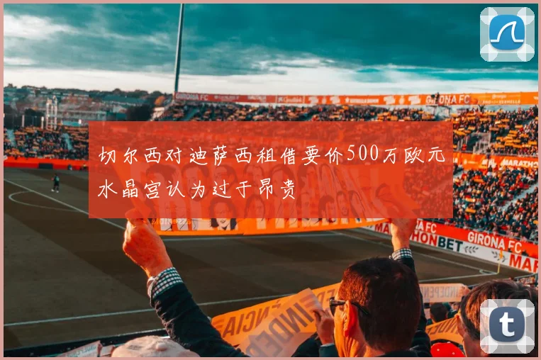 切尔西对迪萨西租借要价500万欧元水晶宫认为过于昂贵