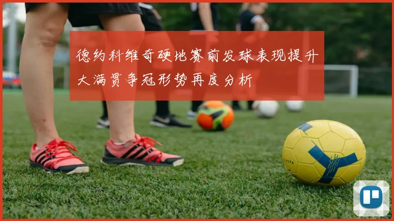 德约科维奇硬地赛前发球表现提升大满贯争冠形势再度分析