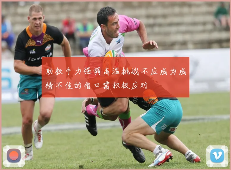 助教牛力强调高温挑战不应成为成绩不佳的借口需积极应对
