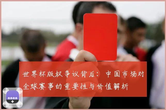 世界杯版权争议背后：中国市场对全球赛事的重要性与价值解析