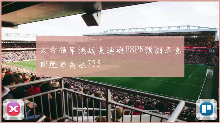 大帝领军挑战麦迪逊ESPN预测尼克斯胜率高达775